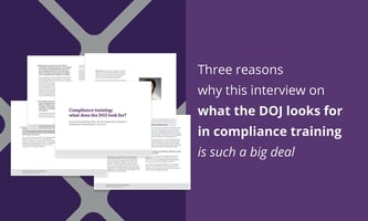 Three reasons why this interview on what the DOJ looks for in compliance training is such a big deal.