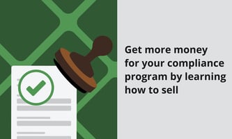 [Blog header] Get more money for your compliance program by learning how to sell.